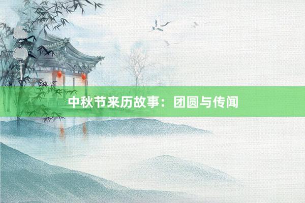 中秋节来历故事：团圆与传闻